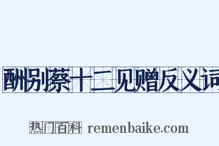 酬别蔡十二见赠反义词是什么意思的图片